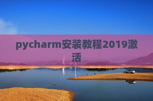 pycharm安装教程2019激活 pycharm安装教程2019激活
